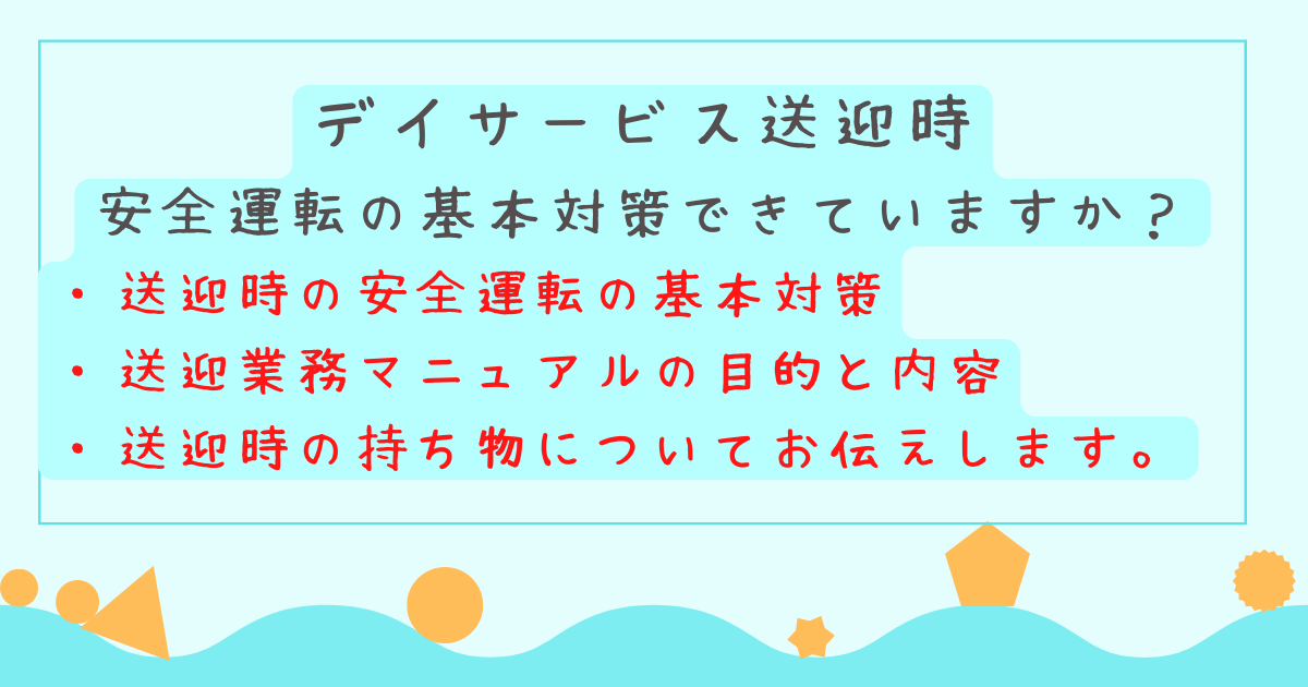 デイサービス送迎時の不安を解消します！安全運転の3つの対策、送迎マニュアルの目的や内容、送迎の持ち物もお伝えします。